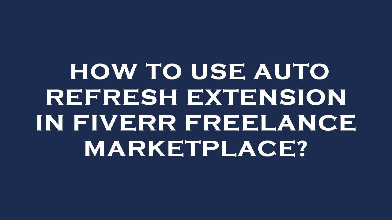 How to use auto refresh extension in fiverr freelance marketplace