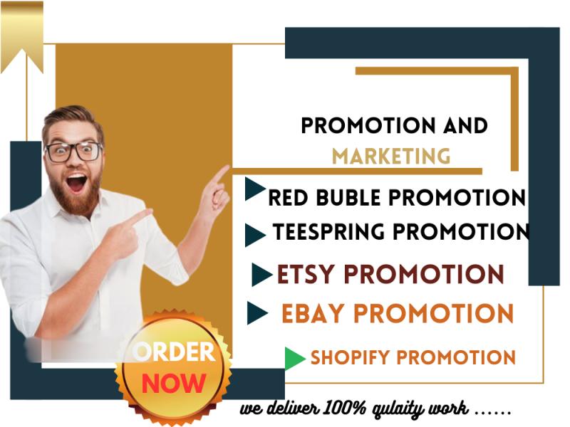 I will do redbubble,teespring ,ebay promotion,etsy sales , shopifysales