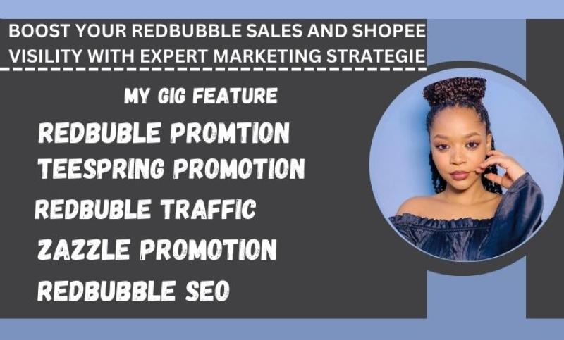 I will boost your Redbubble sales and Shopee visibility with expert marketing strategies