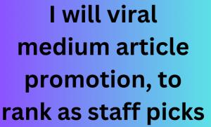 I will viral Medium article promotion, for ranking as staff picks