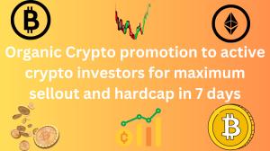 I will do organic crypto promotion to get massive sell out reach hardcap in 7 days