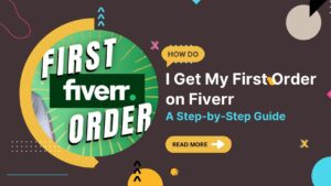 how-do-i-get-my-first-order-on-fiverr-a-step-by-step-guide