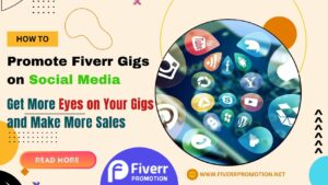 How to Promote Fiverr Gigs on Social Media: Get More Eyes on Your Gigs and Make More Sales
