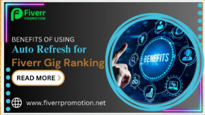 Benefits of using Auto Refresh for Fiverr Gig Ranking