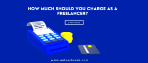 How Much Should You Charge As A Freelancer  Unleash Cash