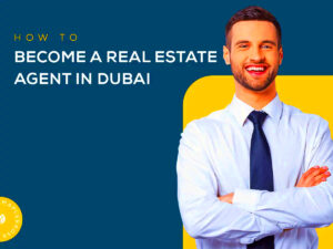 Your ultimate guide to becoming a real estate agent in Dubai