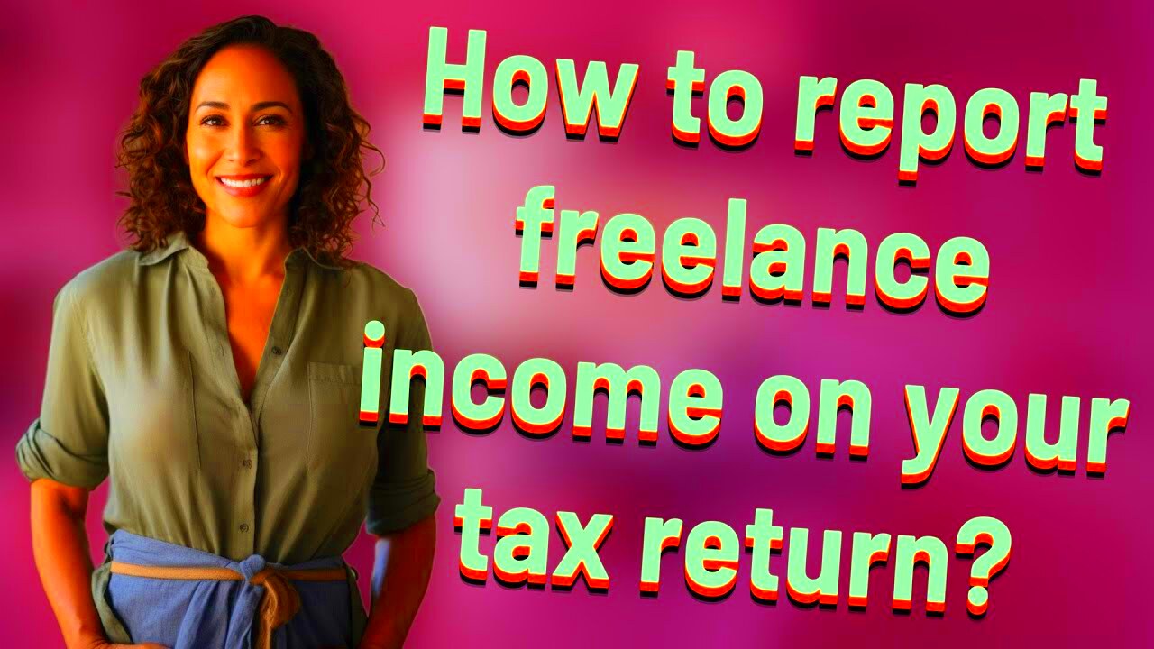 How to Report Freelance Income on Your Taxes