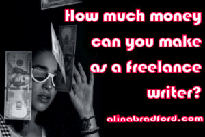 How Much Can You Make as a Freelance Writer  Alina Bradford