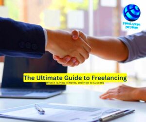 The Ultimate Guide to Freelancing What it is How it Works and How to