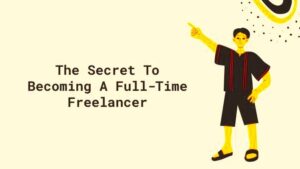 The Secret To Becoming A FullTime Freelancer  Unleash Cash