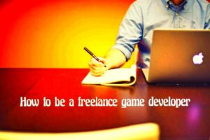 How to be a freelance game developer  Gamedevelopertips