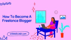 How To Become A Freelance Blogger  Unleash Cash