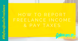 How to Report Freelance Income and Pay Taxes  Before You Go Freelance