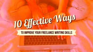 10 Effective Ways To Improve Your Freelance Writing Skills  Writers Write