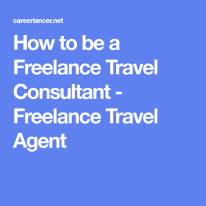 How to be a Freelance Travel Consultant  Freelance Travel Agent