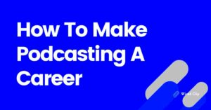 How To Make Podcasting A Career