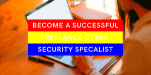 How to become a successful freelance cyber security specialist